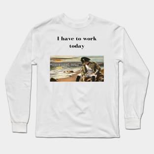 Napoleon There's nothing we can do meme I have to work today Long Sleeve T-Shirt